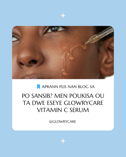 Po Sansib? Men Poukisa ou ta dwe eseye GlowryCare Vitamin C Serum