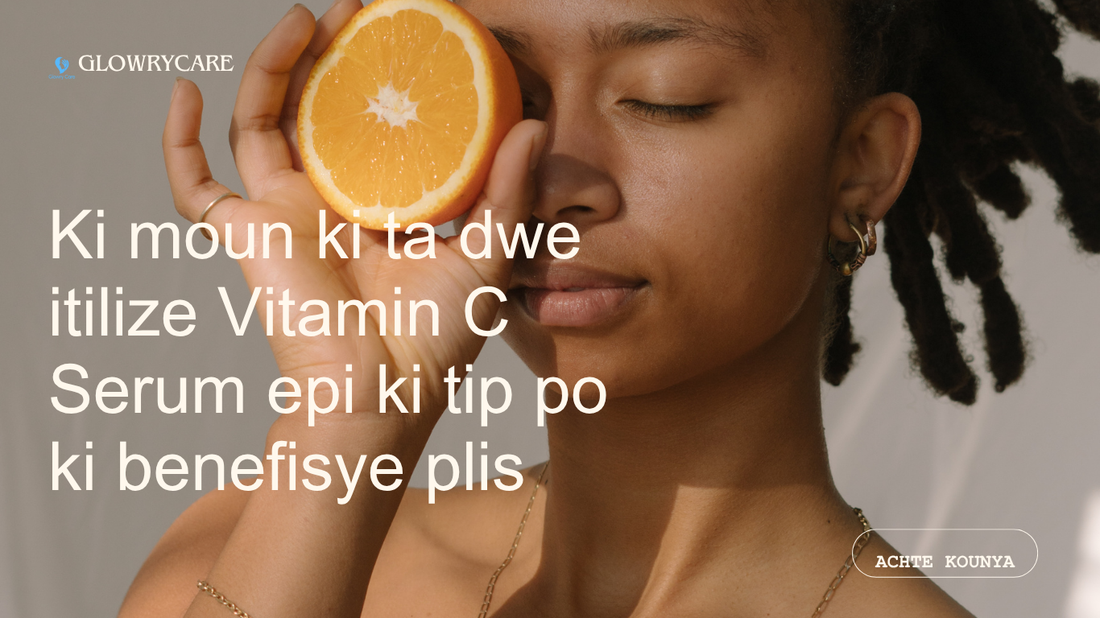 Ki moun ki ta dwe itilize Vitamin C Serum — epi ki tip po ki benefisye plis