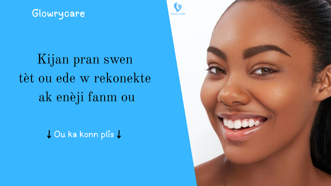Kijan pran swen tèt ou ede w rekonekte ak enèji fanm ou
