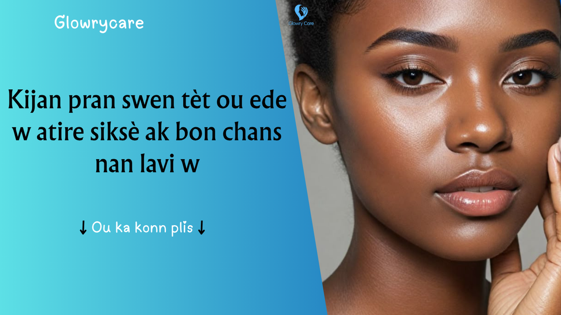 Kijan pran swen tèt ou ede w atire siksè ak bon chans nan lavi w
