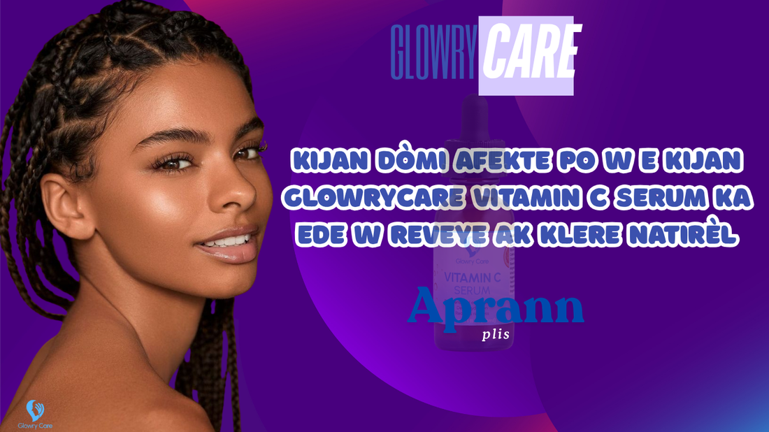 Kijan dòmi afekte po w — e kijan GlowryCare Vitamin C Serum ka ede w reveye ak klere natirèl